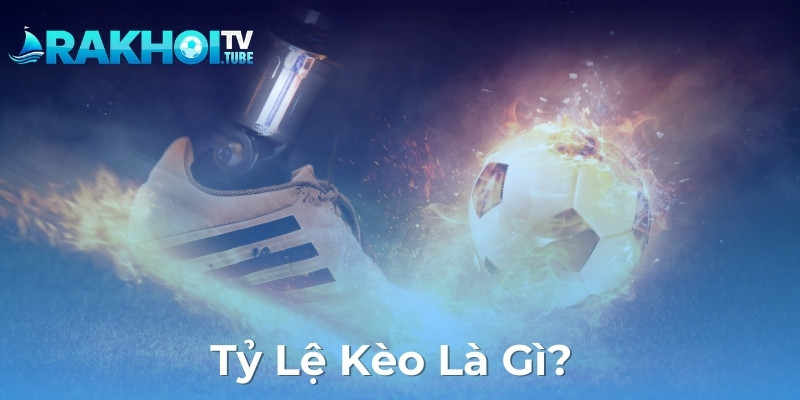 Tỷ Lệ Kèo Là Gì?