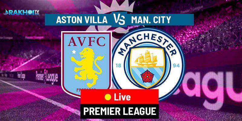 Nhận Định Aston Villa vs Man City Vòng 17 EPL 19h30 - 21/12