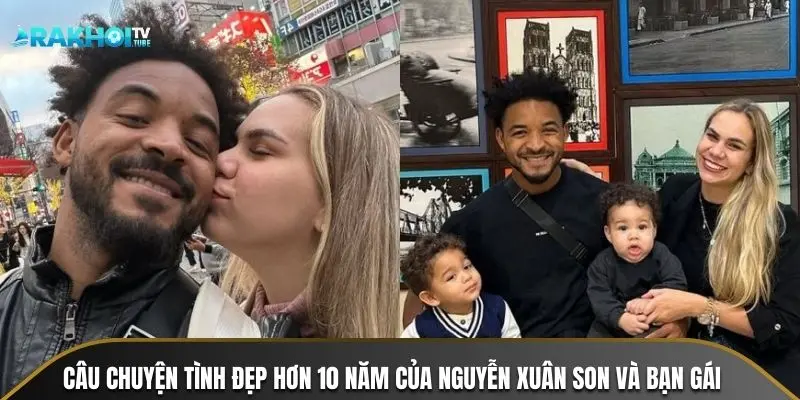 Câu chuyện tình đẹp hơn 10 năm của Nguyễn Xuân Son và bạn gái